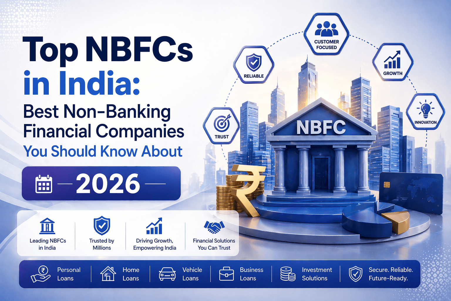 Top NBFCs in India, Best NBFC Companies India 2026, Non Banking Financial Companies India, NBFC List India 2026, Top NBFC for Personal Loan India, Best NBFC for Business Loan India, Leading NBFC Companies India, NBFC vs Bank India, RBI Registered NBFC India, Private NBFC Companies India, Fast Loan NBFC India, Top Finance Companies India, NBFC Loan Providers India, Best Lending NBFC India, Popular NBFC in India